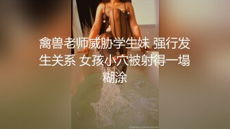 禽兽老师威胁学生妹 强行发生关系 女孩小穴被射得一塌糊涂