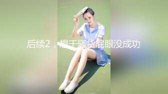 后续2，想干骚货屁眼没成功