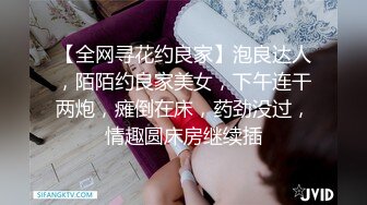 【全网寻花约良家】泡良达人，陌陌约良家美女，下午连干两炮，瘫倒在床，药劲没过，情趣圆床房继续插