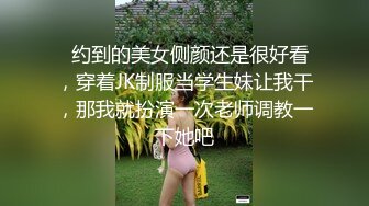   约到的美女侧颜还是很好看，穿着JK制服当学生妹让我干，那我就扮演一次老师调教一下她吧