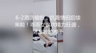 6-2酒店偷拍，饥渴情侣后续来啦！乖乖女这次精力旺盛，男友被她榨干