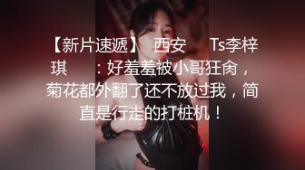 【新片速遞】  西安❤️Ts李梓琪❤️：好羞羞被小哥狂肏，菊花都外翻了还不放过我，简直是行走的打桩机！