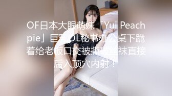 OF日本大眼萌妹「Yui Peachpie」巨乳OL秘书办公桌下跪着给老板口交被撕破丝袜直接后入顶穴内射！