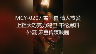 MCY-0207 雪千夏 情人节爱上粗大巧克力鸡巴 不伦黑料外流 麻豆传媒映画