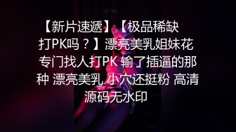 【新片速遞】【极品稀缺❤️打PK吗？】漂亮美乳姐妹花 专门找人打PK 输了插逼的那种 漂亮美乳 小穴还挺粉 高清源码无水印 