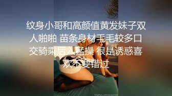 纹身小哥和高颜值黄发妹子双人啪啪 苗条身材毛毛较多口交骑乘后入猛操 很是诱惑喜欢不要错过