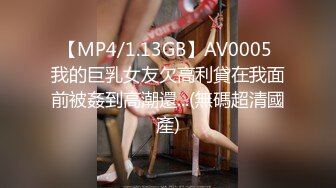 【MP4/1.13GB】AV0005 我的巨乳女友欠高利貸在我面前被姦到高潮還...(無碼超清國產)