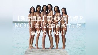 【新片速遞】蜜桃影像传媒 PMC361 女儿沦為爸爸性玩物 温芮欣【水印】