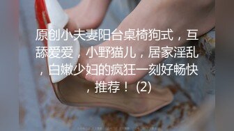 原创小夫妻阳台桌椅狗式，互舔爱爱，小野猫儿，居家淫乱，白嫩少妇的疯狂一刻好畅快，推荐！ (2)