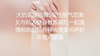 大奶蛮腰翘臀S级性感气质美女与私人健身教练搞在一起激情啪啪自拍各种肏美女叫声好听撸点很高