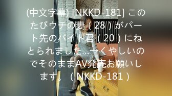 (中文字幕) [NKKD-181] このたびウチの妻（28）がパート先のバイト君（20）にねとられました…→くやしいのでそのままAV発売お願いします。（NKKD-181）