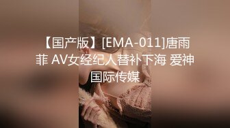 【国产版】[EMA-011]唐雨菲 AV女经纪人替补下海 爱神国际传媒