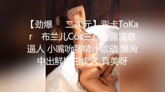 【劲爆❤️二次元】浵卡ToKar✿ 布兰儿Cos三点全露淫息逼人 小嘴吮茎精汁欲动 爆肏中出鲜嫩白虎穴 真美呀