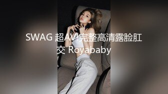 SWAG 超AV!完整高清露脸肛交 Royababy