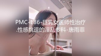 PMC-186-巨乳女医师性治疗.性感挑逗的淫乱专科-唐雨菲