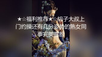 ★☆福利推荐★☆胡子大叔上门约操还有几分姿势的熟女同事完美露脸