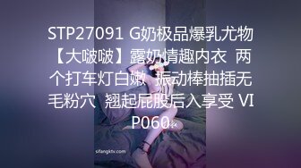 STP27091 G奶极品爆乳尤物【大啵啵】露奶情趣内衣  两个打车灯白嫩  振动棒抽插无毛粉穴  翘起屁股后入享受 VIP060