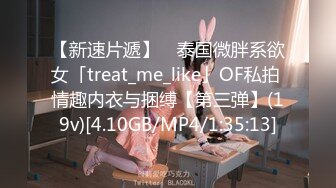 【新速片遞】 ✨泰国微胖系欲女「treat_me_like」OF私拍 情趣内衣与捆缚【第三弹】(19v)[4.10GB/MP4/1:35:13]