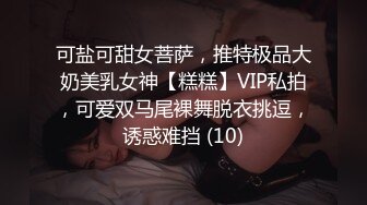 可盐可甜女菩萨，推特极品大奶美乳女神【糕糕】VIP私拍，可爱双马尾裸舞脱衣挑逗，诱惑难挡 (10)