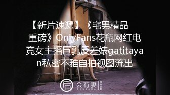 【新片速遞】《宅男精品❤️重磅》OnlyFans花瓶网红电竞女主播巨乳反差婊gatitayan私密不雅自拍视图流出