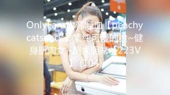 OnlyFans中韩混血【peachycatsnack】清纯可爱的脸~健身肌肉女~超大阴蒂【223V】 (104)