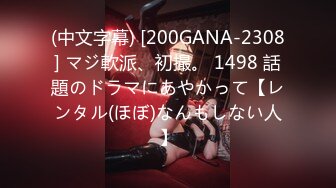 (中文字幕) [200GANA-2308] マジ軟派、初撮。 1498 話題のドラマにあやかって【レンタル(ほぼ)なんもしない人】