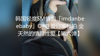 韩国轻度SM情侣「imdanbeebaby」OF性爱日常私拍 全天然的情趣性爱【第六弹】