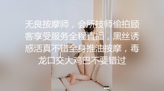 无良按摩师，会所技师偷拍顾客享受服务全程直播，黑丝诱惑活真不错全身推油按摩，毒龙口交大鸡巴不要错过