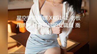 星空無限傳媒 XKG142 老板用肉棒教育犯錯的女職員 喬喬