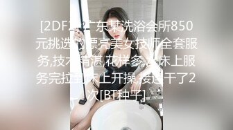 [2DF2] 广东某洗浴会所850元挑选的漂亮美女技师全套服务,技术精湛,花样多,水床上服务完拉到床上开操,接连干了2次[BT种子]