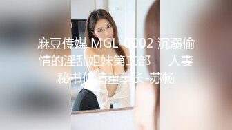 麻豆传媒 MGL-0002 沉溺偷情的淫乱姐妹第二部❤️人妻秘书偷情董事长-苏畅