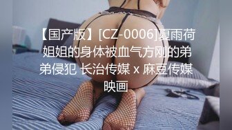 【国产版】[CZ-0006]夏雨荷 姐姐的身体被血气方刚的弟弟侵犯 长治传媒 x 麻豆传媒映画