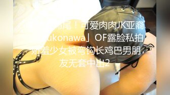 爆赞双马尾！可爱肉肉JK亚裔「kirukonawa」OF露脸私拍 娇羞少女被弯钩长鸡巴男朋友无套中出2