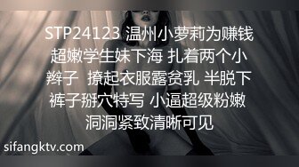 STP24123 温州小萝莉为赚钱超嫩学生妹下海 扎着两个小辫子  撩起衣服露贫乳 半脱下裤子掰穴特写 小逼超级粉嫩 洞洞紧致清晰可见