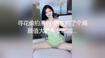 寻花偷拍系列-男主约了个高颜值大奶美女啪啪…