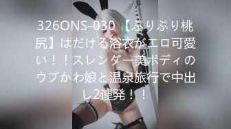 326ONS-030 【ぷりぷり桃尻】はだける浴衣がエロ可愛い！！スレンダー美ボディのウブかわ娘と温泉旅行で中出し2連発！！