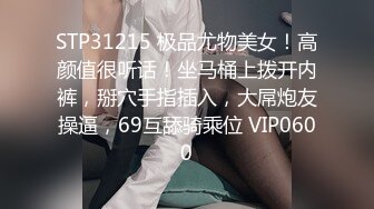 STP31215 极品尤物美女！高颜值很听话！坐马桶上拨开内裤，掰穴手指插入，大屌炮友操逼，69互舔骑乘位 VIP0600