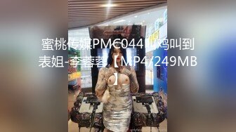 蜜桃传媒PMC044叫鸡叫到表姐-李蓉蓉【MP4/249MB】